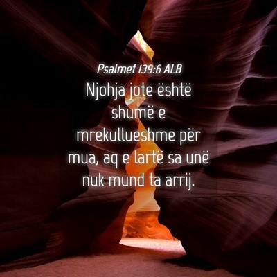 Picture 04 - Psalmet 139:6 ALB - Njohja jote është shumë e mrekullueshme për - Bible Verse Picture