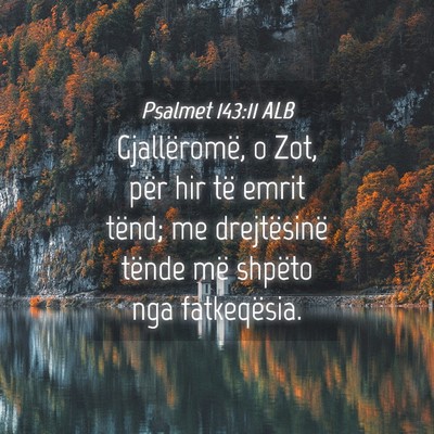 Picture 04 - Psalmet 143:11 ALB - Gjallëromë, o Zot, për hir të emrit tënd; me - Bible Verse Picture