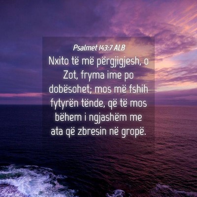 Picture 04 - Psalmet 143:7 ALB - Nxito të më përgjigjesh, o Zot, fryma ime po - Bible Verse Picture