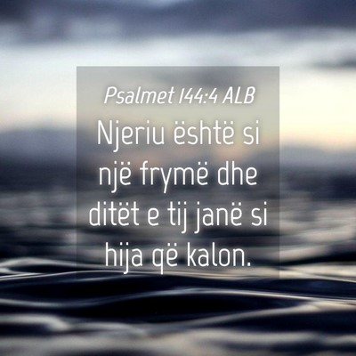Picture 04 - Psalmet 144:4 ALB - Njeriu është si një frymë dhe ditët e tij - Bible Verse Picture