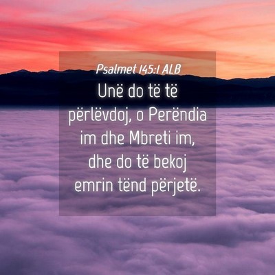 Picture 04 - Psalmet 145:1 ALB - Unë do të të përlëvdoj, o Perëndia im dhe - Bible Verse Picture