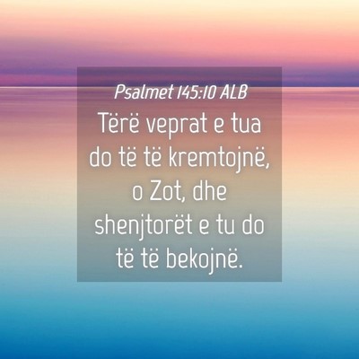 Picture 04 - Psalmet 145:10 ALB - Tërë veprat e tua do të të kremtojnë, o Zot, - Bible Verse Picture