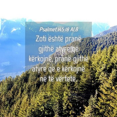 Picture 04 - Psalmet 145:18 ALB - Zoti është pranë gjithë atyre që kërkojnë, - Bible Verse Picture