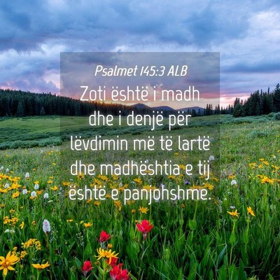 Picture 04 - Psalmet 145:3 ALB - Zoti është i madh dhe i denjë për lëvdimin - Bible Verse Picture