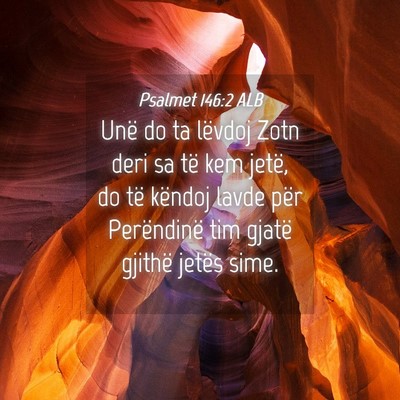 Picture 04 - Psalmet 146:2 ALB - Unë do ta lëvdoj Zotn deri sa të kem jetë, do - Bible Verse Picture
