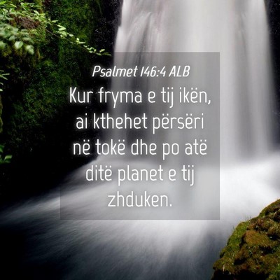 Picture 04 - Psalmet 146:4 ALB - Kur fryma e tij ikën, ai kthehet përsëri në - Bible Verse Picture