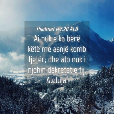 Picture 04 - Psalmet 147:20 ALB - Ai nuk e ka bërë këtë me asnjë komb tjetër; - Bible Verse Picture