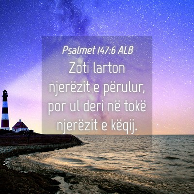 Picture 04 - Psalmet 147:6 ALB - Zoti larton njerëzit e përulur, por ul deri në - Bible Verse Picture