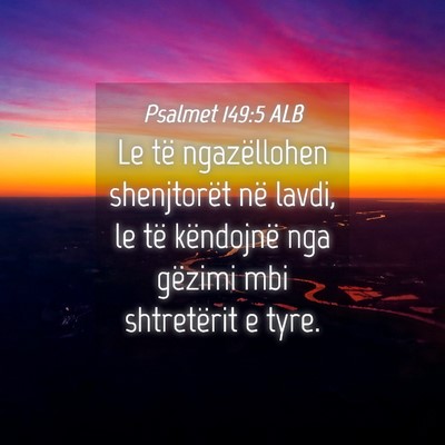 Picture 04 - Psalmet 149:5 ALB - Le të ngazëllohen shenjtorët në lavdi, le të - Bible Verse Picture
