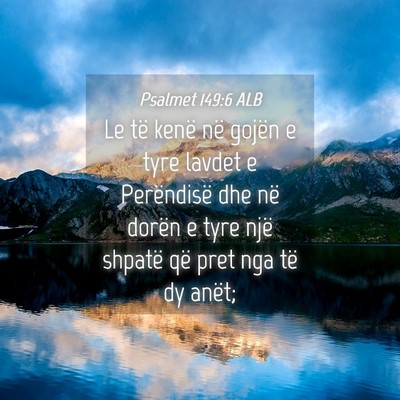 Picture 04 - Psalmet 149:6 ALB - Le të kenë në gojën e tyre lavdet e - Bible Verse Picture