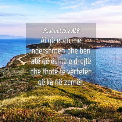 Picture 04 - Psalmet 15:2 ALB - Ai që ecën me ndershmëri dhe bën atë që - Bible Verse Picture