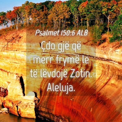 Picture 04 - Psalmet 150:6 ALB - Çdo gjë që merr frymë le të lëvdojë Zotin. - Bible Verse Picture