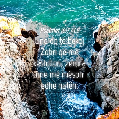 Picture 04 - Psalmet 16:7 ALB - Unë do të bekoj Zotin që më këshillon; zemra - Bible Verse Picture