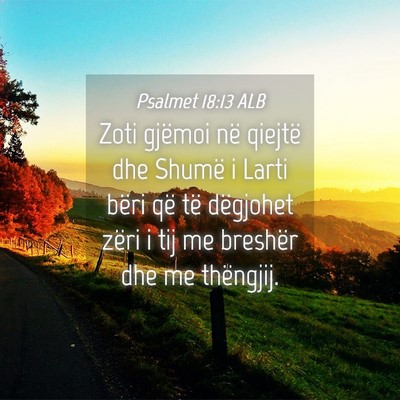 Picture 04 - Psalmet 18:13 ALB - Zoti gjëmoi në qiejtë dhe Shumë i Larti bëri - Bible Verse Picture