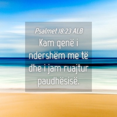 Picture 04 - Psalmet 18:23 ALB - Kam qenë i ndershëm me të dhe i jam ruajtur - Bible Verse Picture