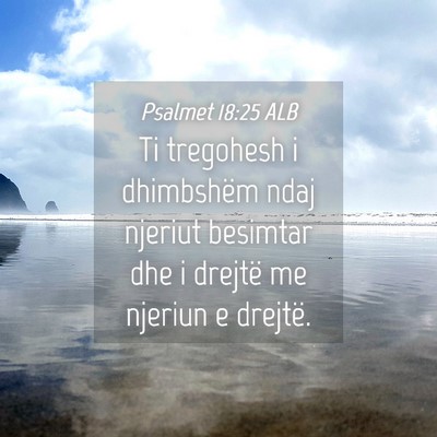 Picture 04 - Psalmet 18:25 ALB - Ti tregohesh i dhimbshëm ndaj njeriut besimtar - Bible Verse Picture