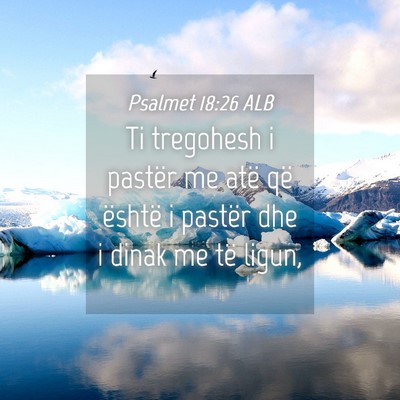 Picture 04 - Psalmet 18:26 ALB - Ti tregohesh i pastër me atë që është i - Bible Verse Picture