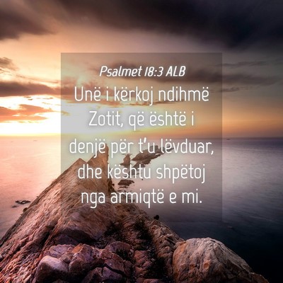 Picture 04 - Psalmet 18:3 ALB - Unë i kërkoj ndihmë Zotit, që është i - Bible Verse Picture