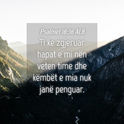 Picture 04 - Psalmet 18:36 ALB - Ti ke zgjeruar hapat e mi nën veten time dhe - Bible Verse Picture