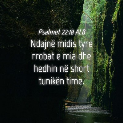 Picture 04 - Psalmet 22:18 ALB - Ndajnë midis tyre rrobat e mia dhe hedhin në - Bible Verse Picture