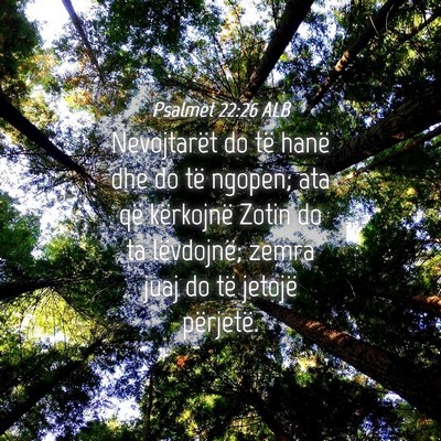 Picture 04 - Psalmet 22:26 ALB - Nevojtarët do të hanë dhe do të ngopen; ata - Bible Verse Picture