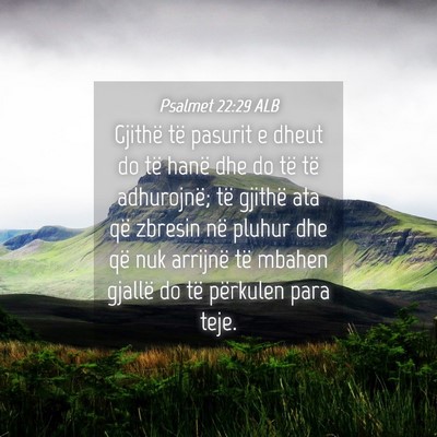 Picture 04 - Psalmet 22:29 ALB - Gjithë të pasurit e dheut do të hanë dhe do - Bible Verse Picture