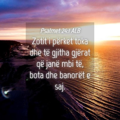 Picture 04 - Psalmet 24:1 ALB - Zotit i përket toka dhe të gjitha gjërat që - Bible Verse Picture