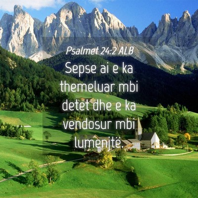 Picture 04 - Psalmet 24:2 ALB - Sepse ai e ka themeluar mbi detet dhe e ka - Bible Verse Picture