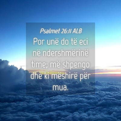 Picture 04 - Psalmet 26:11 ALB - Por unë do të eci në ndershmërinë time; më - Bible Verse Picture