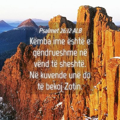 Picture 04 - Psalmet 26:12 ALB - Këmba ime është e qëndrueshme në vënd të - Bible Verse Picture