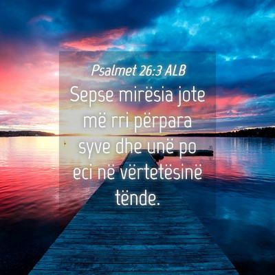 Picture 04 - Psalmet 26:3 ALB - Sepse mirësia jote më rri përpara syve dhe - Bible Verse Picture