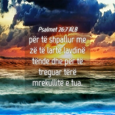 Picture 04 - Psalmet 26:7 ALB - për të shpallur me zë të lartë lavdinë - Bible Verse Picture