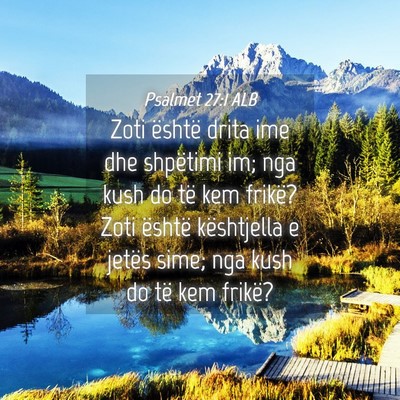Picture 04 - Psalmet 27:1 ALB - Zoti është drita ime dhe shpëtimi im; nga kush - Bible Verse Picture