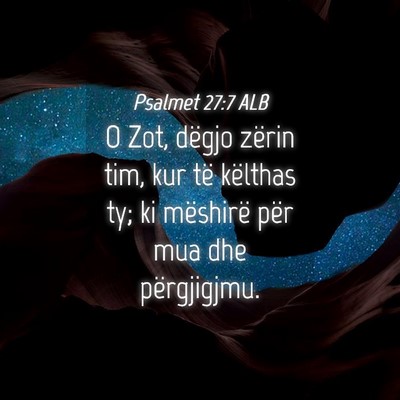 Picture 04 - Psalmet 27:7 ALB - O Zot, dëgjo zërin tim, kur të këlthas ty; ki - Bible Verse Picture