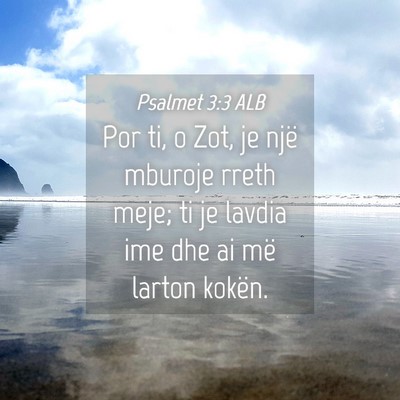 Picture 04 - Psalmet 3:3 ALB - Por ti, o Zot, je një mburoje rreth meje; ti je - Bible Verse Picture