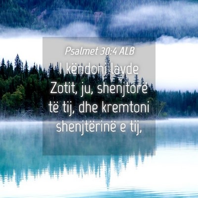 Picture 04 - Psalmet 30:4 ALB - I këndoni lavde Zotit, ju, shenjtorë të tij, - Bible Verse Picture