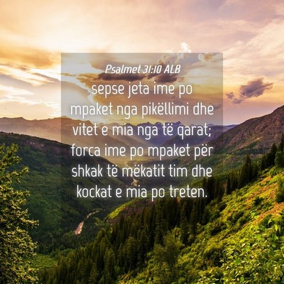 Picture 04 - Psalmet 31:10 ALB - sepse jeta ime po mpaket nga pikëllimi dhe vitet - Bible Verse Picture