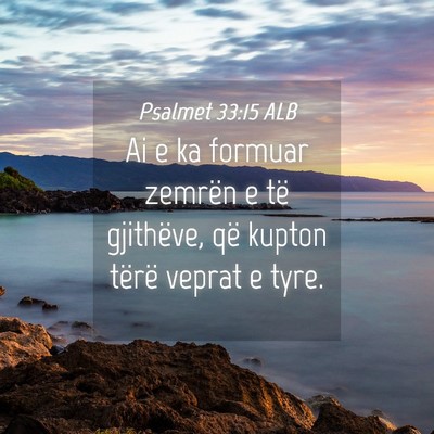 Picture 04 - Psalmet 33:15 ALB - Ai e ka formuar zemrën e të gjithëve, që - Bible Verse Picture