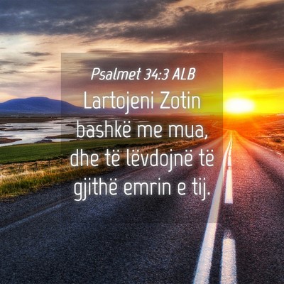 Picture 04 - Psalmet 34:3 ALB - Lartojeni Zotin bashkë me mua, dhe të - Bible Verse Picture