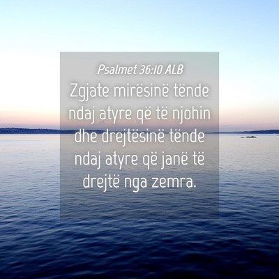Picture 04 - Psalmet 36:10 ALB - Zgjate mirësinë tënde ndaj atyre që të - Bible Verse Picture
