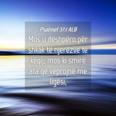 Picture 04 - Psalmet 37:1 ALB - Mos u dëshpëro për shkak të njerëzve të - Bible Verse Picture