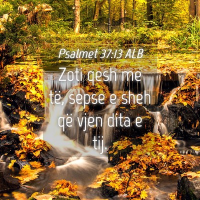 Picture 04 - Psalmet 37:13 ALB - Zoti qesh me të, sepse e sheh që vjen dita e - Bible Verse Picture