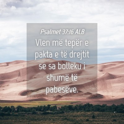Picture 04 - Psalmet 37:16 ALB - Vlen më tepër e pakta e të drejtit se sa - Bible Verse Picture
