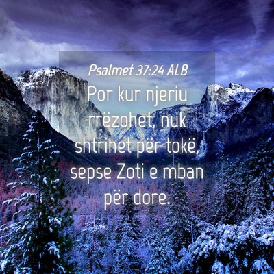 Picture 04 - Psalmet 37:24 ALB - Por kur njeriu rrëzohet, nuk shtrihet për - Bible Verse Picture