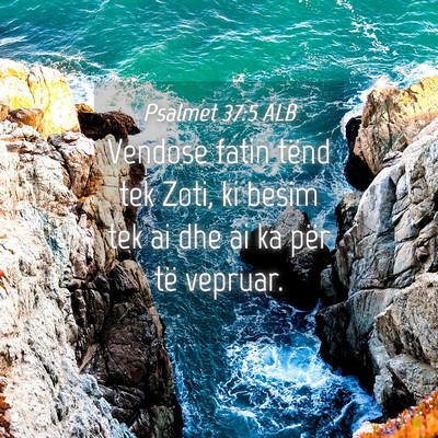 Picture 04 - Psalmet 37:5 ALB - Vendose fatin tënd tek Zoti, ki besim tek ai dhe - Bible Verse Picture
