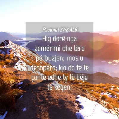 Picture 04 - Psalmet 37:8 ALB - Hiq dorë nga zemërimi dhe lëre përbuzjen; mos - Bible Verse Picture