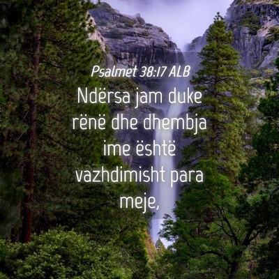 Picture 04 - Psalmet 38:17 ALB - Ndërsa jam duke rënë dhe dhembja ime është - Bible Verse Picture