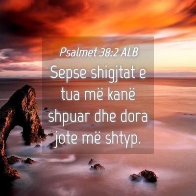 Picture 04 - Psalmet 38:2 ALB - Sepse shigjtat e tua më kanë shpuar dhe dora - Bible Verse Picture