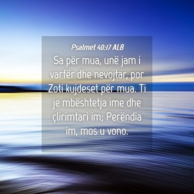 Picture 04 - Psalmet 40:17 ALB - Sa për mua, unë jam i varfër dhe nevojtar, por - Bible Verse Picture