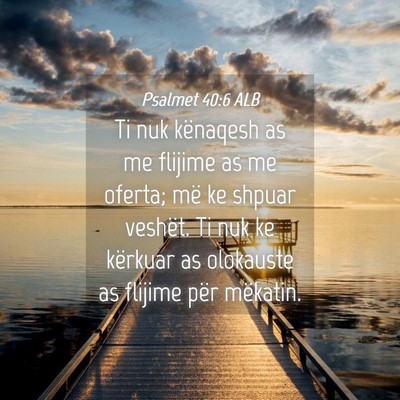 Picture 04 - Psalmet 40:6 ALB - Ti nuk kënaqesh as me flijime as me oferta; më - Bible Verse Picture